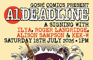 UK – A1-Deadline Signing | July 18th Illustrated comic poster for a signing event at Gosh! Comics, featuring bold text and cartoon characters wielding various weapons, scheduled for July 18, 2026, in London.