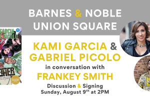 NYC – Teen Titans: Together Signing | Aug 9th Event flyer for a book signing with Kami Garcia, Gabriel Picolo, and Frankey Smith at Barnes & Noble Union Square, on Sunday, August 9th at 2 PM.
