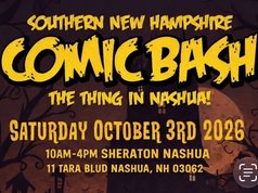 SNH Comic Bash Returns on Oct 3rd Event poster for Southern New Hampshire Comic Bash on October 3, 2026, at Sheraton Nashua, 11 Tara Blvd, Nashua, NH, from 10AM to 4PM, with a dark, Halloween-themed background.